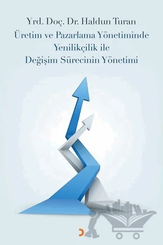 Üretim ve Pazarlama Yönetiminde Yenilikçilik ile Değişim Sürecinin Yönetimi – Haldun Turan – Cinius Yayınları kitap kapağı