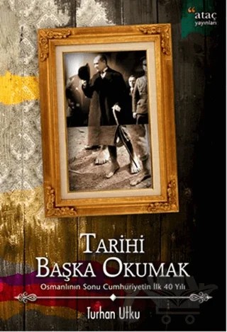Tarihi Başka Okumak – Turhan Utku – Ataç Yayınları kitap kapağı