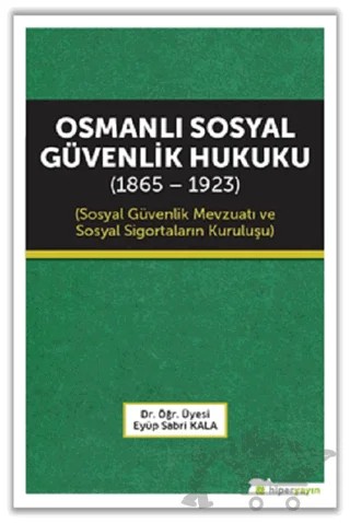 Osmanlı Sosyal Güvenlik Hukuku (1865 - 1923) – Eyüp Sabri Kala – Hiperlink Yayınları kitap kapağı