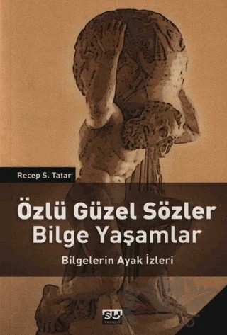 Özlü Güzel Sözler Bilge Yaşamlar Bilgelerin Ayak İzleri – Recep S. Tatar – Su Yayınevi kitap kapağı