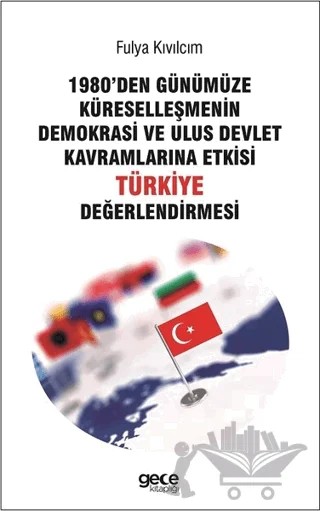 1980'den Günümüze Küreselleşmenin Demokrasi ve Ulus Devlet Kavramlarına Etkisi Türkiye Değerlendirmesi – Fulya Kıvılcım – Gece Kitaplığı kitap kapağı