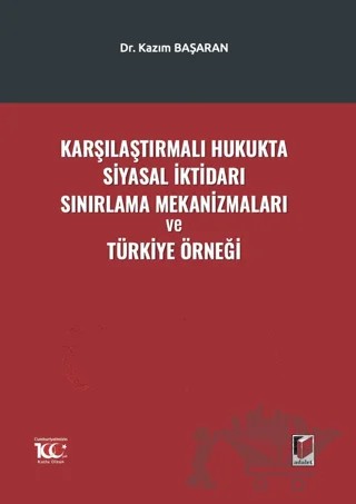 Karşılaştırmalı Hukukta Siyasal İktidarı Sınırlama Mekanizmaları ve Türkiye Örneği – Kazım Başaran – Adalet Yayınevi kitap kapağı