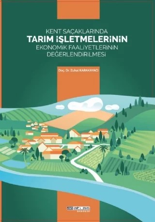 Kent Saçaklarında Tarım İşletmelerinin Ekonomik Faaliyetlerinin Değerlendirilmesi – Zuhal Karakayacı – Atlas Akademi kitap kapağı