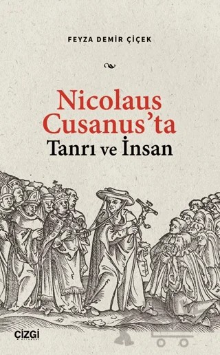 Nicolaus Cusanus’ta Tanrı ve İnsan – Feyza Demir Çiçek – Çizgi Kitabevi Yayınları kitap kapağı