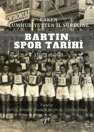 Erken Cumhuriyetten İl Sürecine Bartın Spor Tarihi 1923-1991 – Betül Ayhan, Çetin Asma, Taner Bozkuş – Gazi Kitabevi kitap kapağı