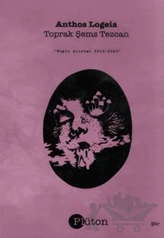 Anthos Logeia (Toplu Şiirler 2013-2023) – Toprak Şems Tezcan – Plüton kitap kapağı