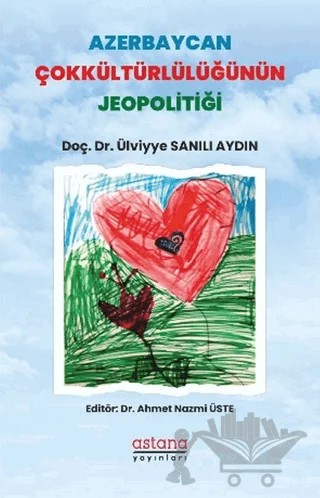 Azerbaycan Çokkültürlülüğünün Jeopolitiği – Ülviyye Sanılı Aydın – Astana Yayınları kitap kapağı