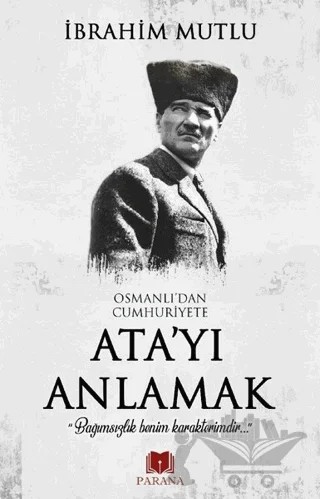 Osmanlı'dan Cumhuriyet'e Ata'yı Anlamak – İbrahim Mutlu – Parana Yayınları kitap kapağı