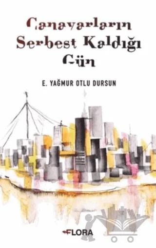 Canavarların Serbest Kaldığı Gün – E. Yağmur Otlu Dursun – Flora Kitap kitap kapağı