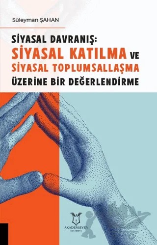 Siyasal Davranış: Siyasal Katılma ve Siyasal Toplumsallaşma Üzerine Bir Değerlendirme – Süleyman Şahan – Akademisyen Kitabevi kitap kapağı