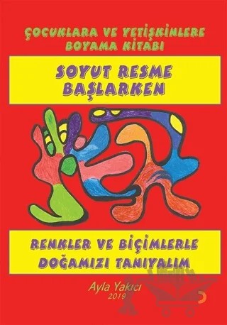 Soyut Resme Başlarken - Çocuklara ve Yetişkinlere Boyama Kitabı – Ayla Yakıcı – Cinius Yayınları kitap kapağı