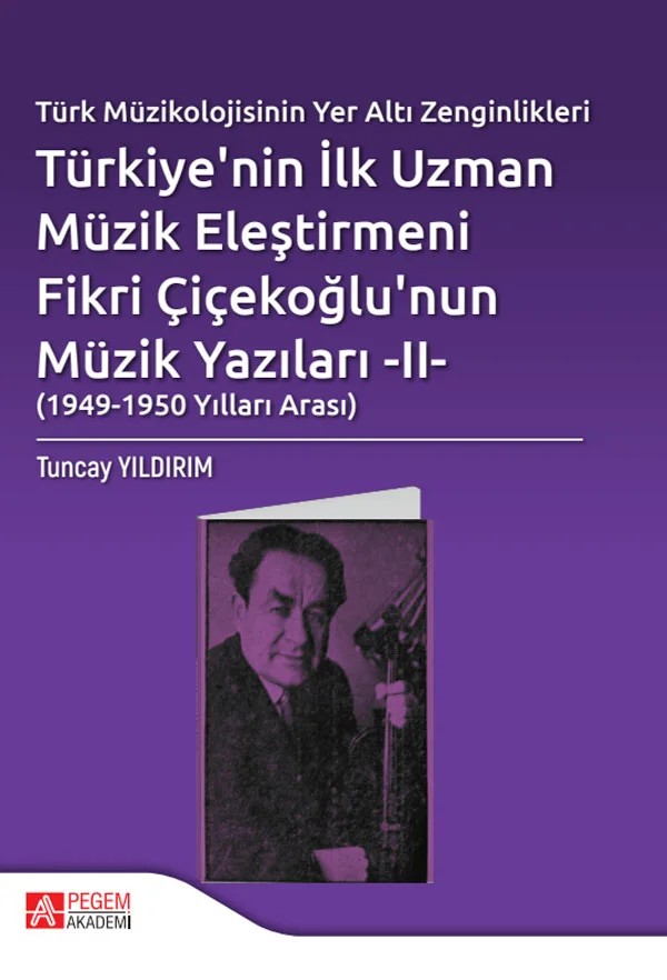 Türk Müzikolojisinin Yeraltı Zenginlikleri Türkiye’nin İlk Uzman Müzik Eleştirmeni Fikri Çiçekoğlu’nun Müzik Yazıları – II – (1949-1950 Arası) – 1950 Arası) – Pegem Akademi Yayıncılık kitap kapağı