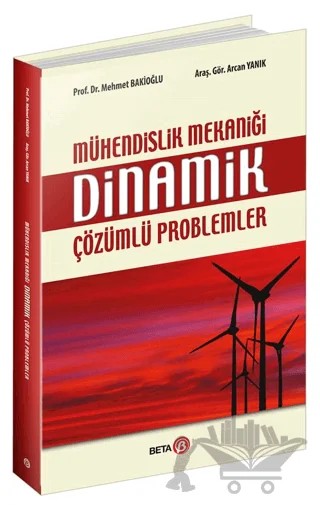 Mühendislik Mekaniği Dinamik Çözümlü Problemler – Gör. Arcan Yanık, Mehmet Bakioğlu – Beta Yayınevi kitap kapağı