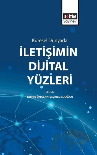 Küresel Dünyada İletişimin Dijital Yüzleri – Duygu Ünalan, Şeyhmus Doğan – Eğitim Yayınevi - Bilimsel Eserler kitap kapağı