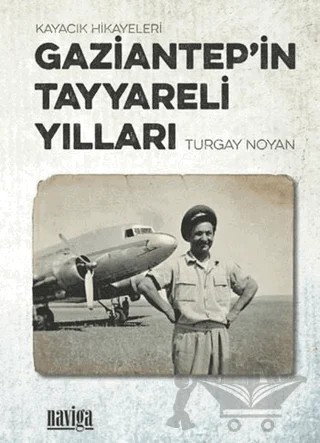 Gaziantep’in Tayyareli Yılları – Turgay Noyan – Naviga Yayınları kitap kapağı