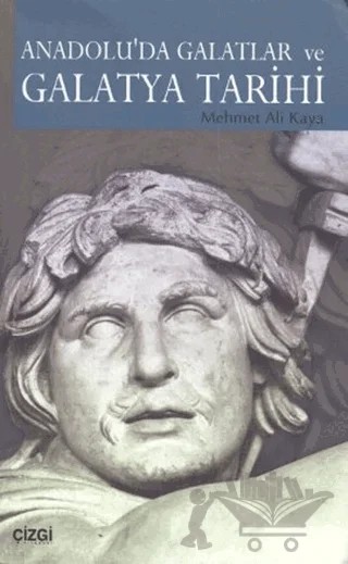 Anadolu’da Galatlar ve Galatya Tarihi – Mehmet Ali Kaya – Çizgi Kitabevi Yayınları kitap kapağı