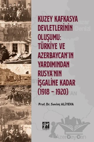 Kuzey Kafkasya Devletlerinin Oluşumu: Türkiye ve Azerbeycan' ın Yardımından Rusya'nın İşgaline Kadar (1918 - 1920) – Sevinç Aliyeva – Gazi Kitabevi kitap kapağı