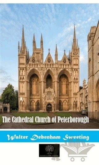 The Cathedral Church Of Peterborough – Walter Debenham Sweeting – Platanus Publishing kitap kapağı