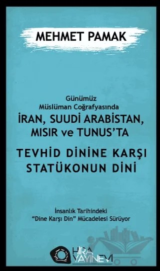 Günümüz Müslüman Coğrafyasında İran, Suudi Arabistan, Mısır ve Tunus’ta Tevhid Dini'ne Karşı Statükonun Dini – Mehmet Pamak – Hira Yayınevi kitap kapağı