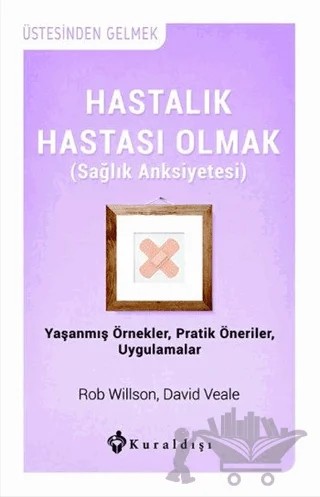 Hastalık Hastası Olmak – David Veale, Rob Willson – Kuraldışı Yayınevi kitap kapağı