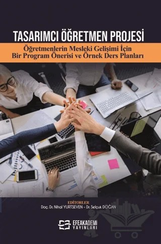 Tasarımcı Öğretmen Projesi Öğretmenlerin Mesleki Gelişimi İçin Bir Program Önerisi ve Örnek Ders Planları – Nihal Yurtseven, Selçuk Doğan – Efe Akademi Yayınları kitap kapağı