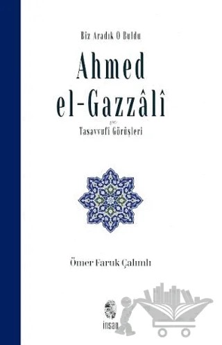 Biz Aradık O Buldu Ahmed el-Gazzali ve Tasavvufi Görüşleri – Ömer Faruk Çalımlı – İnsan Yayınları kitap kapağı