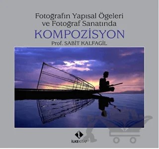 Fotoğrafın Yapısal Öğeleri ve Fotoğraf Sanatında Kompozisyon – Sabit Kalfagil – İlke Kitap kitap kapağı