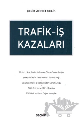Trafik - İş Kazaları – Çelik Ahmet Çelik – Seçkin Yayıncılık kitap kapağı