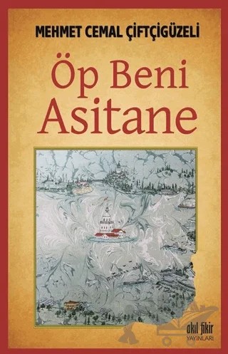 Öp Beni Asitane – Mehmet Cemal Çiftçigüzeli – Akıl Fikir Yayınları kitap kapağı