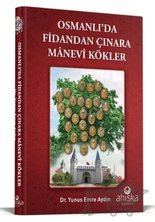 Osmanlıda Fidandan Çınara Manevi Kökler – Yunus Emre Aydın – Ahıska Yayınevi kitap kapağı