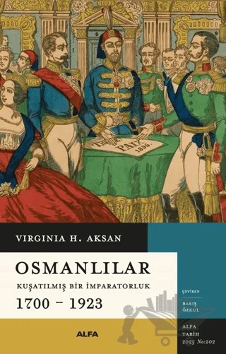 Osmanlılar - Kuşatılmış Bir İmparatorluk 1700-1923 – Virginia H. Aksan – Alfa Yayınları kitap kapağı