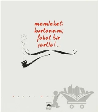Memleketi Kurtarırım; Fakat Bir Şartla!... – Recai Güllapdan – Ötüken Neşriyat kitap kapağı