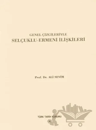 Genel Çizgileriyle Selçuklu - Ermeni İlişkileri – Ali Sevim – Türk Tarih Kurumu Yayınları kitap kapağı