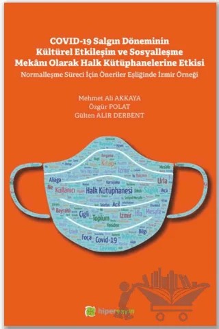 Covid-19 Salgın Döneminin Kültürel Etkileşim ve Sosyalleşme Mekanı Olarak Halk Kütüphanelerine Etkisi – Gülten Alır Derbent, Özgür Polat, Mehmet Ali Akkaya – Hiperlink Yayınları kitap kapağı