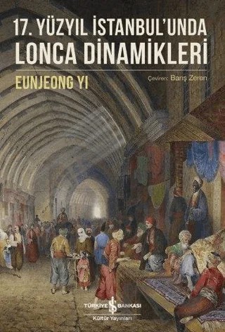 17. Yüzyıl İstanbul'unda Lonca Dinamikleri – Eunjeong Yi – İş Bankası Kültür Yayınları kitap kapağı