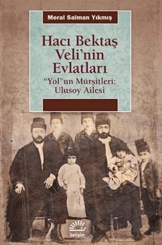 Hacı Bektaş Veli’nin Evlatları / “Yol”un Mürşitleri: Ulusoy Ailesi – Meral Salman Yıkmış – İletişim Yayınevi kitap kapağı