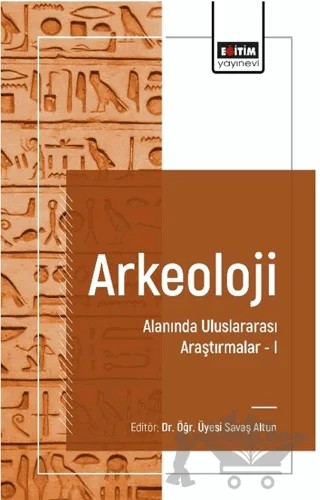 Arkeoloji Alanında Uluslararası Araştırmalar I – Savaş Altun, Meral Hakman, Cem Haydaroğlu, Ebru Oral – Eğitim Yayınevi - Bilimsel Eserler kitap kapağı