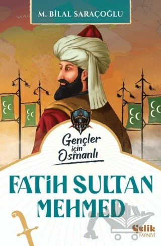 Gençler için Osmanlı: Fatih Sultan Mehmed – M. Bilal Saraçoğlu – Çelik Yayınevi kitap kapağı