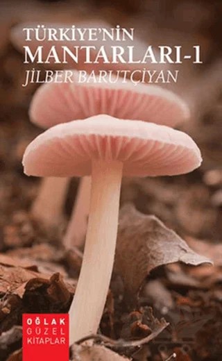 Türkiye’nin Mantarları - 1 – Jilber Barutçiyan – Oğlak Yayıncılık kitap kapağı