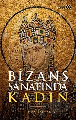 Bizans Sanatında Kadın – Dilek Maktal Canko – Yeditepe Yayınevi kitap kapağı