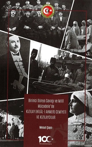 Birinci Dünya Savaşı ve Milli Mücadele’de Kızılay (Hilal-i Ahmer) Cemiyeti ve Kızılaycılar – Mesut Çapa – Atatürk Araştırma Merkezi kitap kapağı