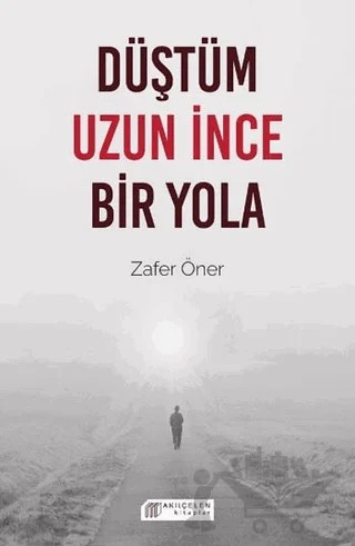 Düştüm Uzun İnce Bir Yola – Zafer Öner – Akıl Çelen Kitaplar kitap kapağı