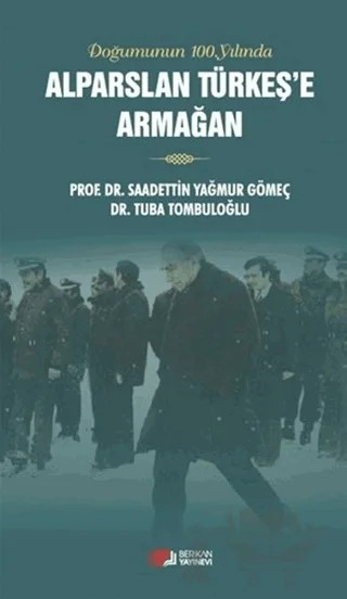 Doğumunun 100. Yılında Alparslan Türkeş'e Armağan – Saadettin Yağmur Gömeç, Tuba Tombuloğlu – Berikan Yayınevi kitap kapağı