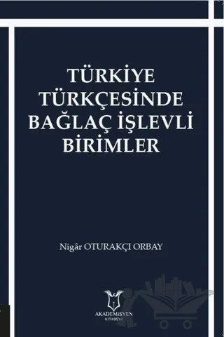 Türkiye Türkçesinde Bağlaç İşlevli Birimler – Nigar Oturakçı Orbay – Akademisyen Kitabevi kitap kapağı