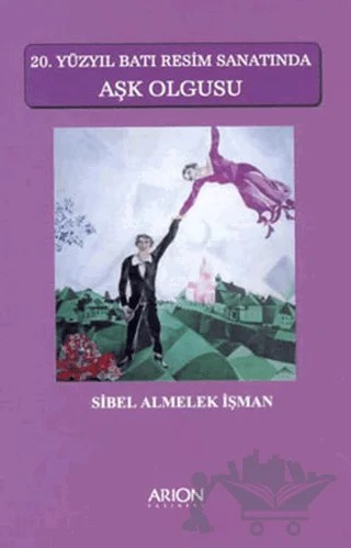 20. Yüzyıl Batı Resim Sanatında Aşk Olgusu – Sibel Almelek İşman – Arion Yayınevi kitap kapağı