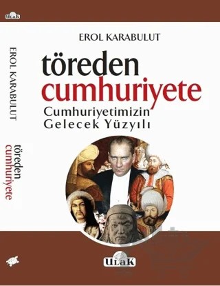 Töreden Cumhuriyete Cumhuriyetimizin Gelecek Yüzyılı – Erol Karabulut – Ulak Yayıncılık kitap kapağı