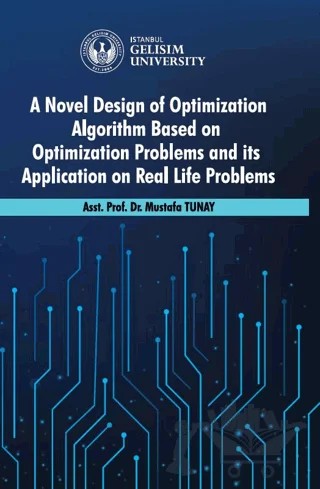 A Novel Design of Optimization Algorithm Based on Optimization Problems and its Application on Real Life Problems – Mustafa Tunay – İstanbul Gelişim Üniversitesi Yayınları kitap kapağı