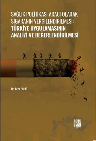 Sağlık Politikası Aracı Olarak Sigaranın Vergilendirilmesi: Türkiye Uygulamasının Analizi ve Değerlendirilmesi – Arzu Polat – Gazi Kitabevi kitap kapağı