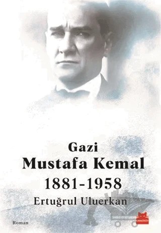 Gazi Mustafa Kemal 1881-1958 – Ertuğrul Uluerkan – Kırmızı Kedi Yayınevi kitap kapağı