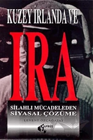 Kuzey İrlanda ve Ira Silahlı Mücadeleden Siyasal Çözüme – Levent Özçağatay – Papirüs Yayınevi kitap kapağı